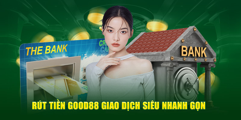 Rút tiền Good88 cực nhanh