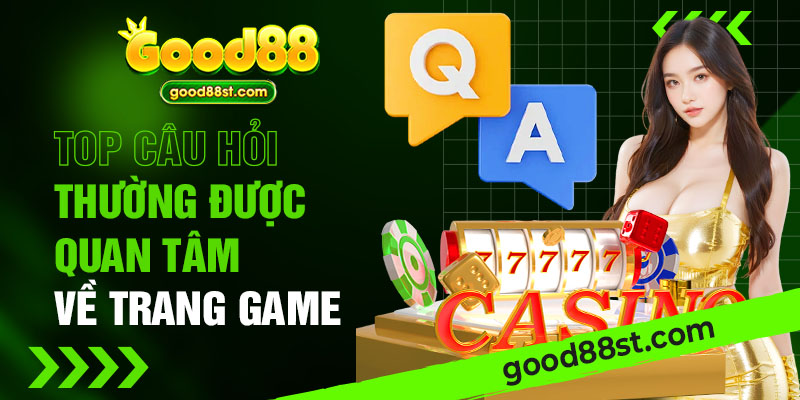 Top câu hỏi thường được quan tâm về trang game